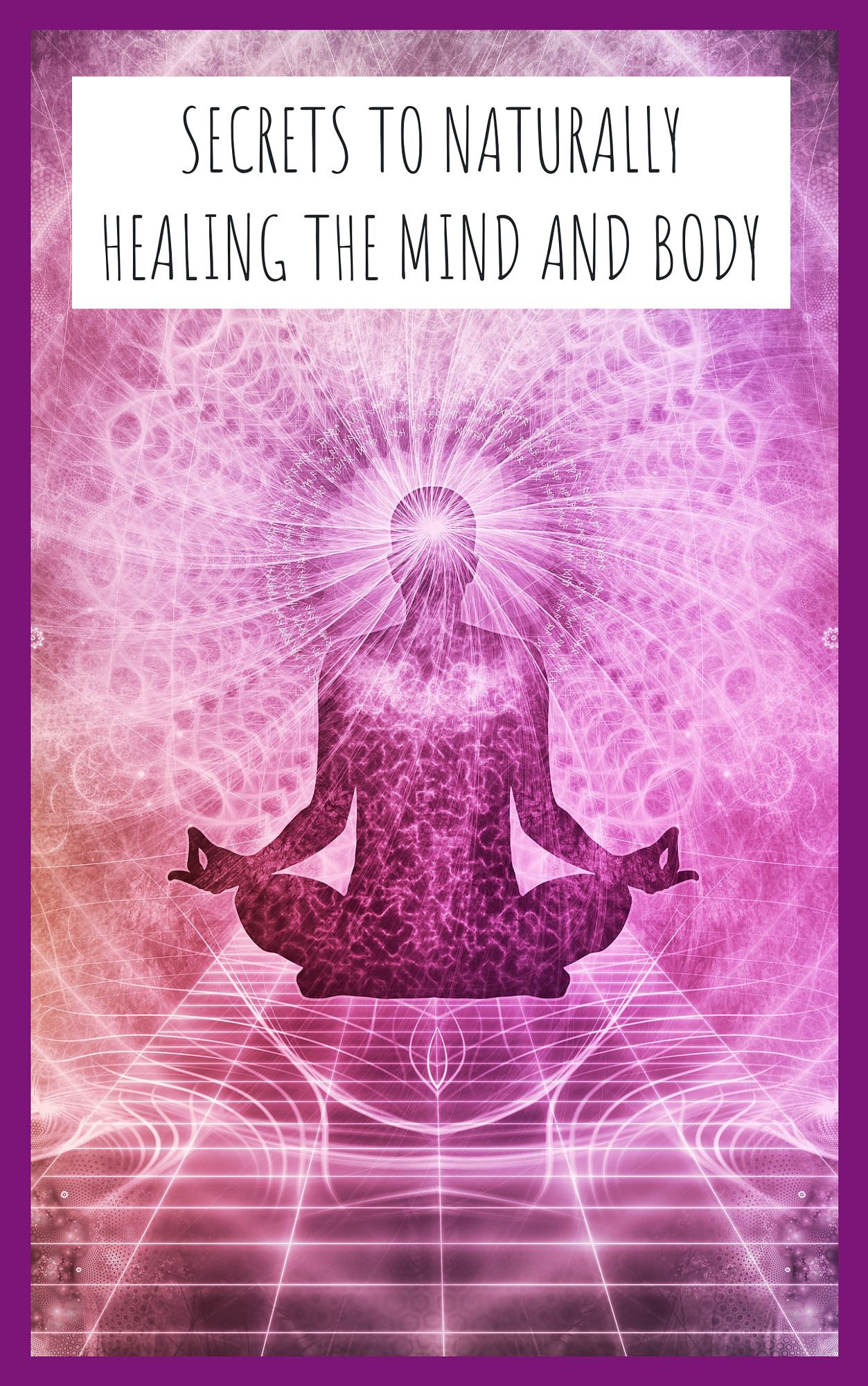 Secrets to Naturally Healing the Mind & Body